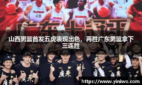 山西男篮首发五虎表现出色，再胜广东男篮拿下三连胜